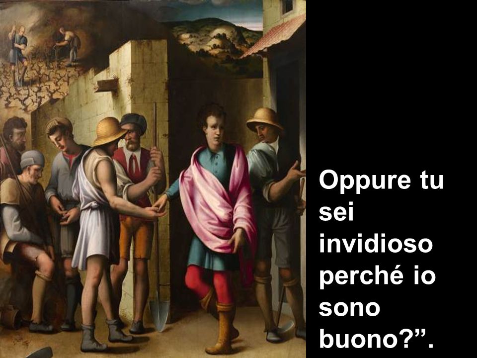 Oppure tu sei invidioso perché io sono buono? .